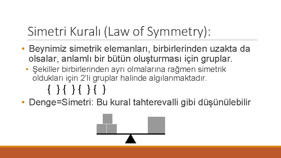 Simetri Kuralı (Law of Symmetry): • Beynimiz simetrik elemanları, birbirlerinden uzakta da olsalar, anlamlı