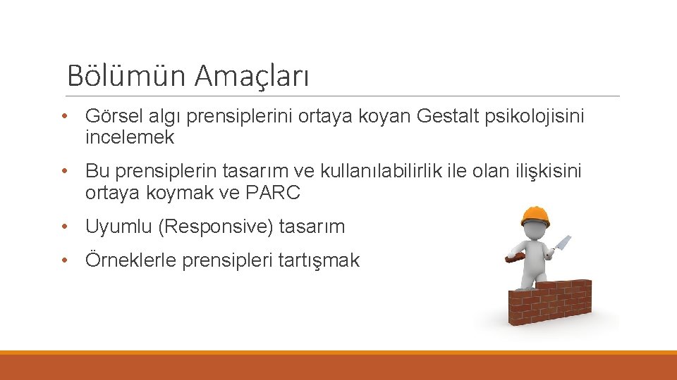 Bölümün Amaçları • Görsel algı prensiplerini ortaya koyan Gestalt psikolojisini incelemek • Bu prensiplerin