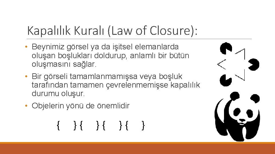 Kapalılık Kuralı (Law of Closure): • Beynimiz görsel ya da işitsel elemanlarda oluşan boşlukları