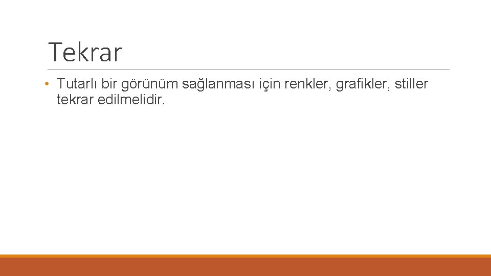 Tekrar • Tutarlı bir görünüm sağlanması için renkler, grafikler, stiller tekrar edilmelidir. 