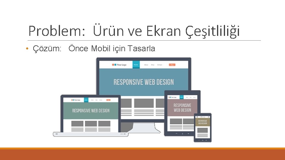 Problem: Ürün ve Ekran Çeşitliliği • Çözüm: Önce Mobil için Tasarla 