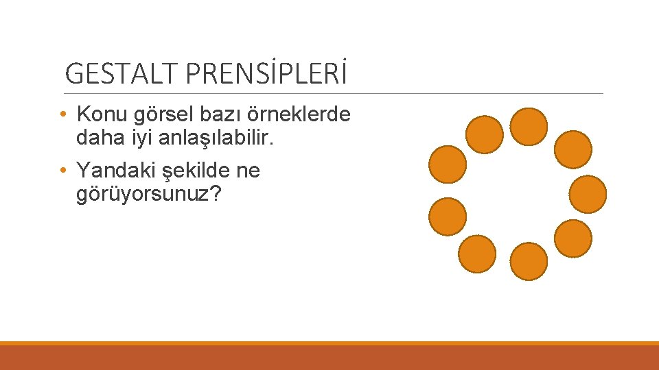 GESTALT PRENSİPLERİ • Konu görsel bazı örneklerde daha iyi anlaşılabilir. • Yandaki şekilde ne