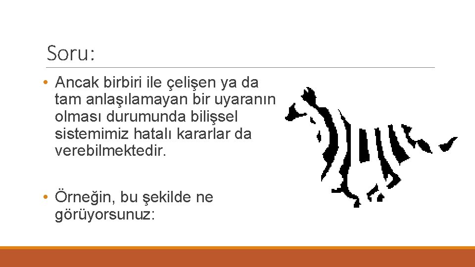 Soru: • Ancak birbiri ile çelişen ya da tam anlaşılamayan bir uyaranın olması durumunda