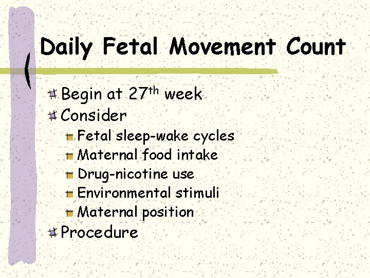 Daily Fetal Movement Count Begin at 27 th week Consider Fetal sleep-wake cycles Maternal