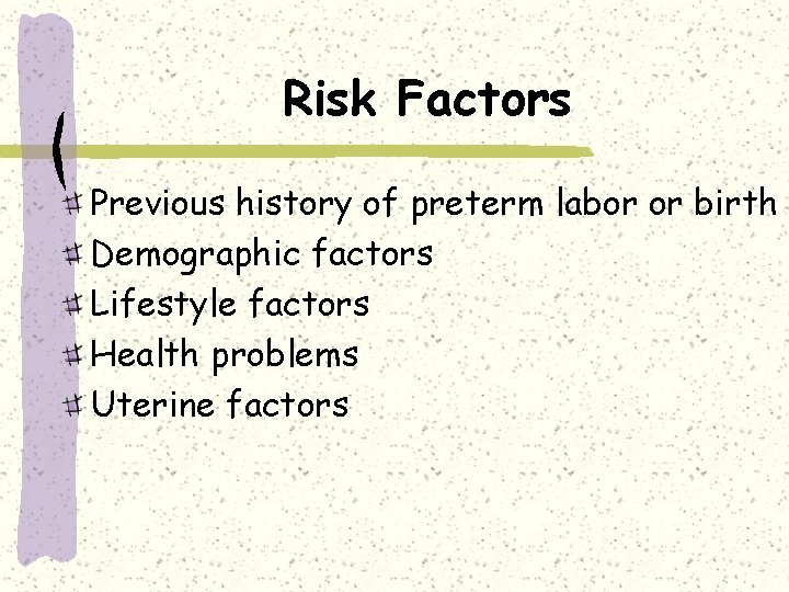 Risk Factors Previous history of preterm labor or birth Demographic factors Lifestyle factors Health