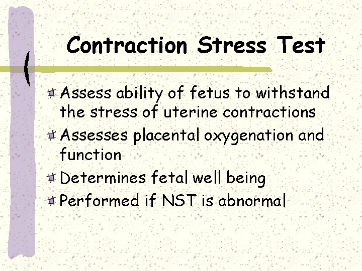 Contraction Stress Test Assess ability of fetus to withstand the stress of uterine contractions