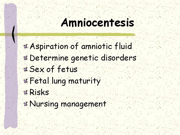Amniocentesis Aspiration of amniotic fluid Determine genetic disorders Sex of fetus Fetal lung maturity