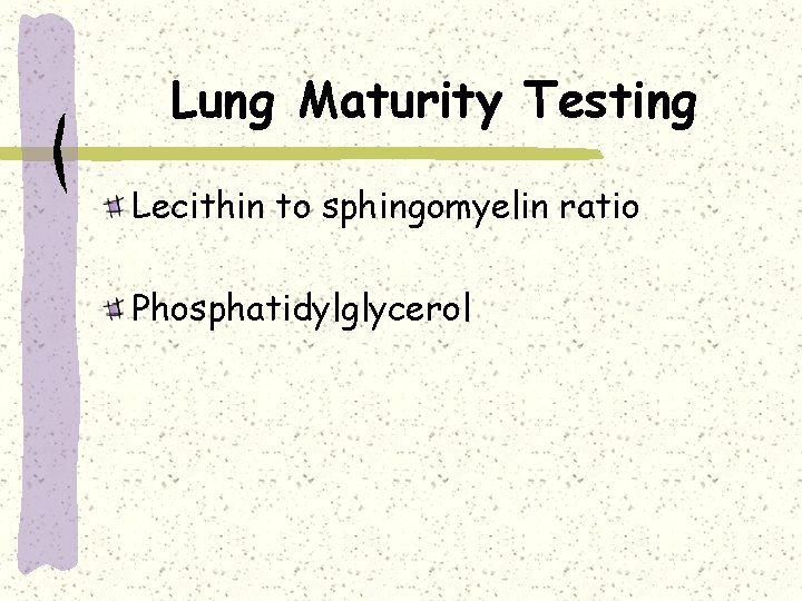 Lung Maturity Testing Lecithin to sphingomyelin ratio Phosphatidylglycerol 