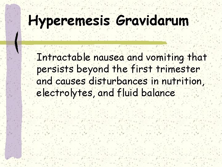 Hyperemesis Gravidarum Intractable nausea and vomiting that persists beyond the first trimester and causes