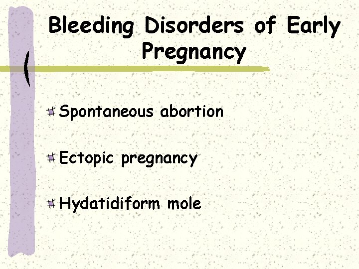 Bleeding Disorders of Early Pregnancy Spontaneous abortion Ectopic pregnancy Hydatidiform mole 