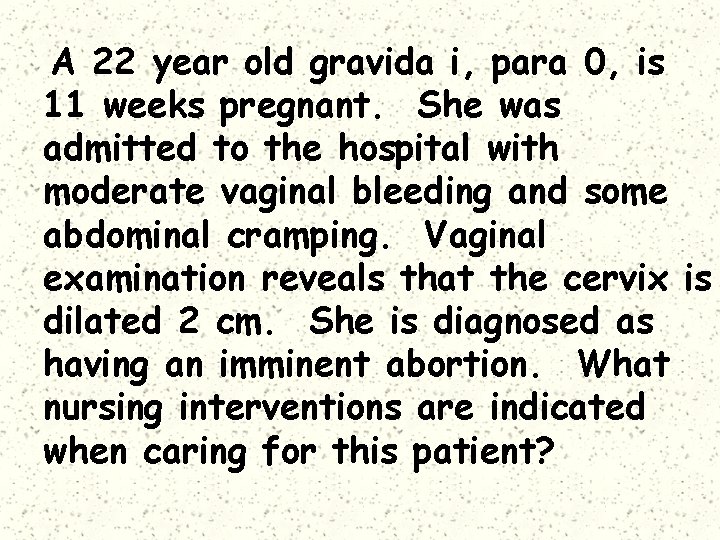 A 22 year old gravida i, para 0, is 11 weeks pregnant. She was