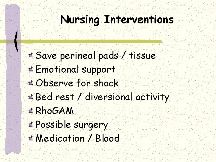 Nursing Interventions Save perineal pads / tissue Emotional support Observe for shock Bed rest