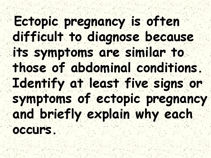 Ectopic pregnancy is often difficult to diagnose because its symptoms are similar to those
