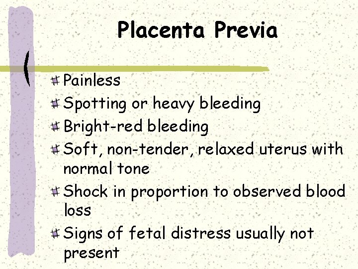 Placenta Previa Painless Spotting or heavy bleeding Bright-red bleeding Soft, non-tender, relaxed uterus with