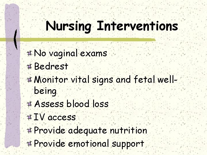 Nursing Interventions No vaginal exams Bedrest Monitor vital signs and fetal wellbeing Assess blood