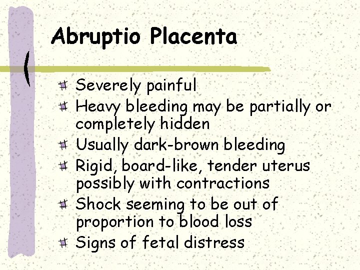Abruptio Placenta Severely painful Heavy bleeding may be partially or completely hidden Usually dark-brown