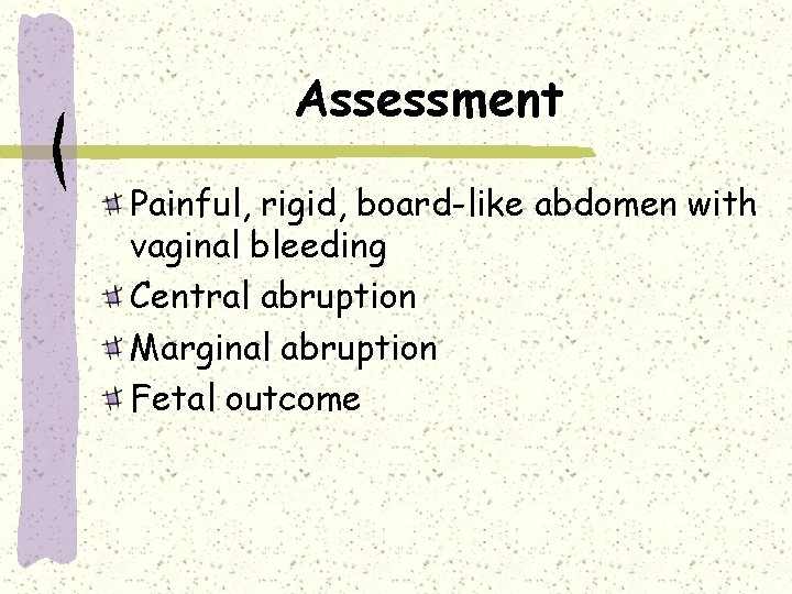 Assessment Painful, rigid, board-like abdomen with vaginal bleeding Central abruption Marginal abruption Fetal outcome