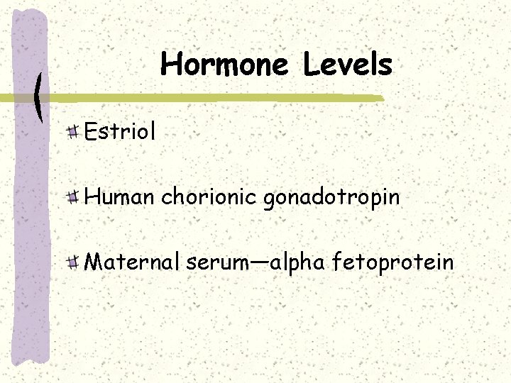 Hormone Levels Estriol Human chorionic gonadotropin Maternal serum—alpha fetoprotein 