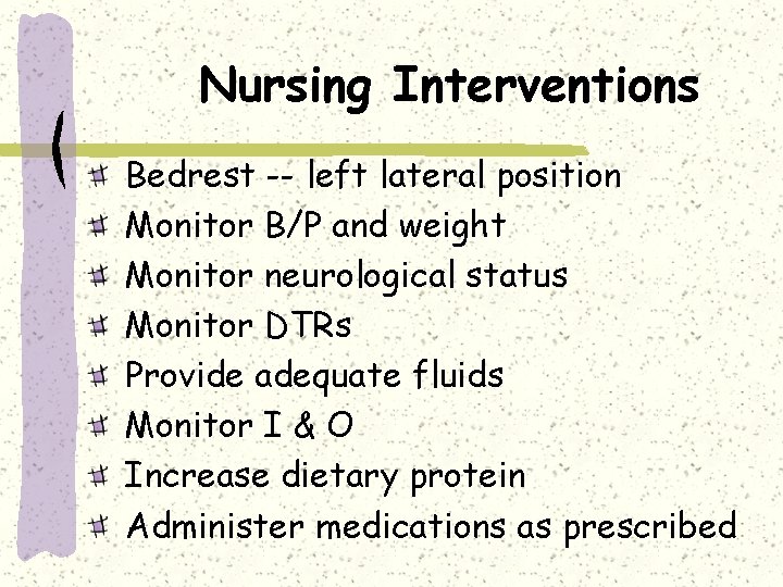 Nursing Interventions Bedrest -- left lateral position Monitor B/P and weight Monitor neurological status