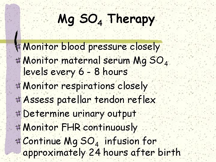 Mg SO 4 Therapy Monitor blood pressure closely Monitor maternal serum Mg SO 4