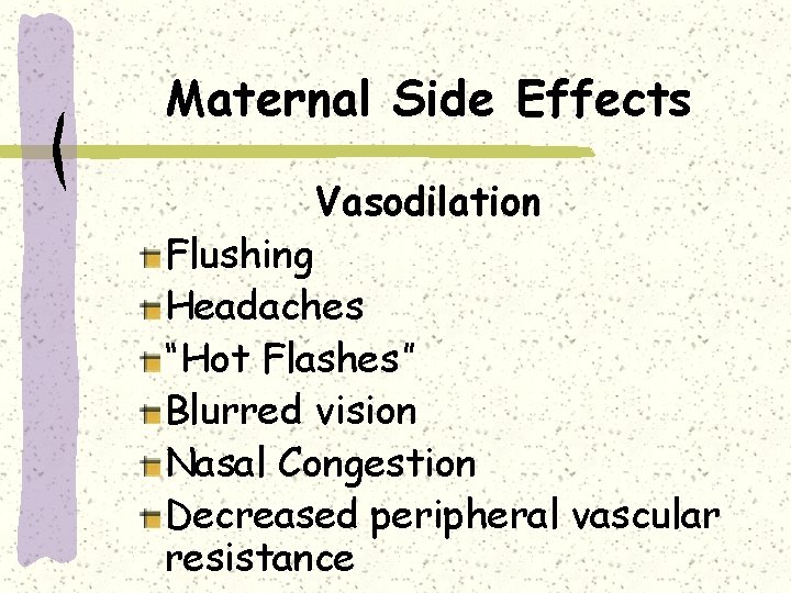 Maternal Side Effects Vasodilation Flushing Headaches “Hot Flashes” Blurred vision Nasal Congestion Decreased peripheral