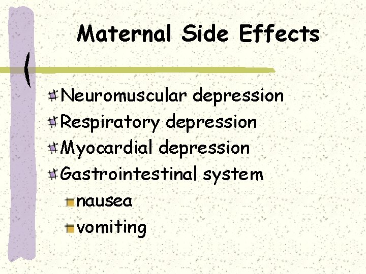 Maternal Side Effects Neuromuscular depression Respiratory depression Myocardial depression Gastrointestinal system nausea vomiting 