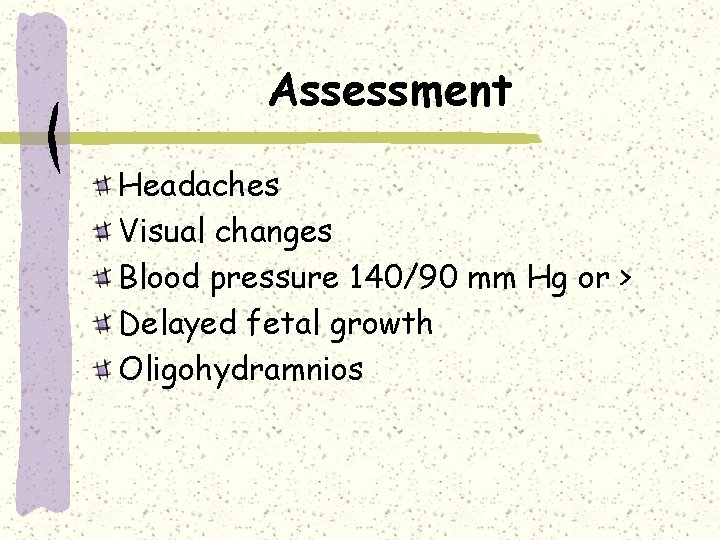 Assessment Headaches Visual changes Blood pressure 140/90 mm Hg or > Delayed fetal growth