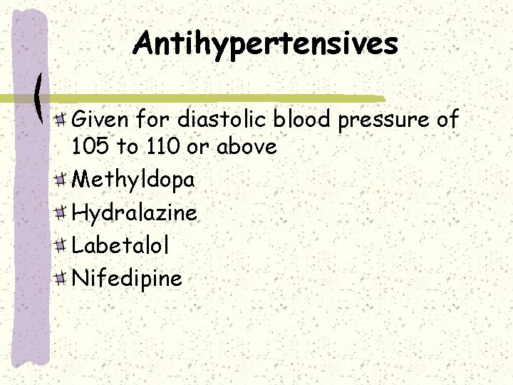 Antihypertensives Given for diastolic blood pressure of 105 to 110 or above Methyldopa Hydralazine