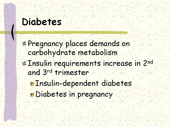 Diabetes Pregnancy places demands on carbohydrate metabolism Insulin requirements increase in 2 nd and