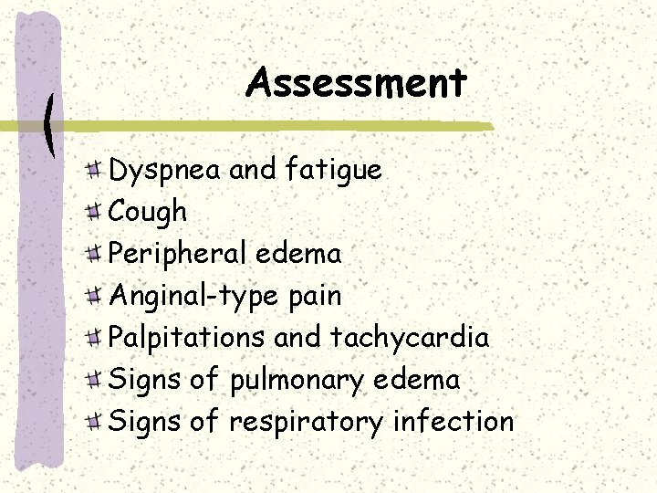Assessment Dyspnea and fatigue Cough Peripheral edema Anginal-type pain Palpitations and tachycardia Signs of