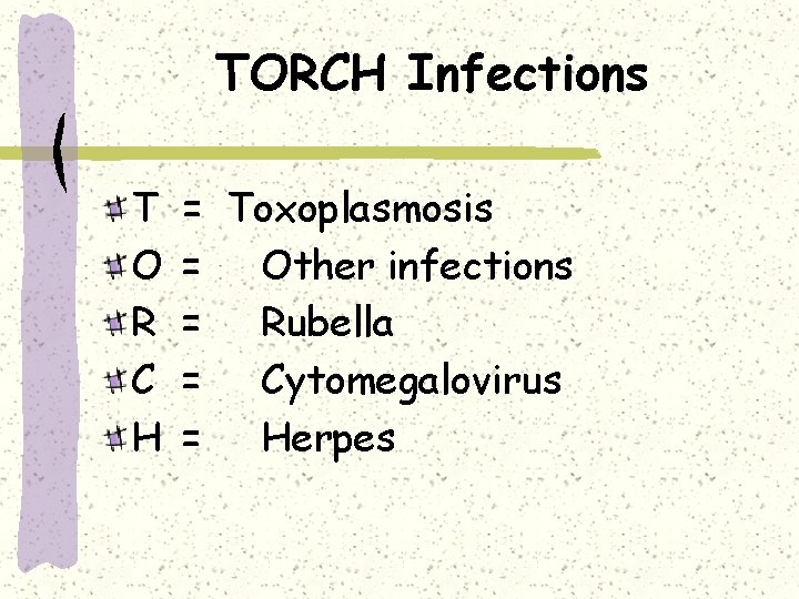 TORCH Infections T O R C H = Toxoplasmosis = Other infections = Rubella