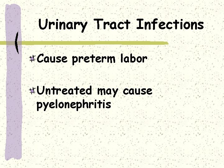 Urinary Tract Infections Cause preterm labor Untreated may cause pyelonephritis 