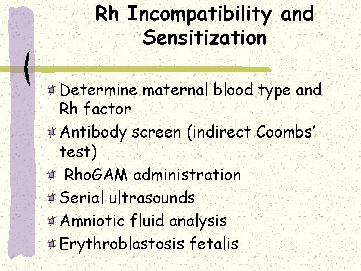Rh Incompatibility and Sensitization Determine maternal blood type and Rh factor Antibody screen (indirect
