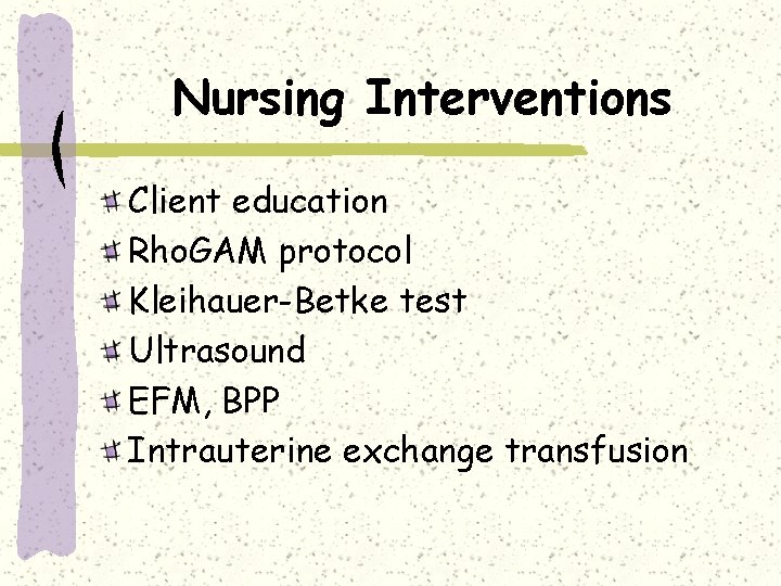 Nursing Interventions Client education Rho. GAM protocol Kleihauer-Betke test Ultrasound EFM, BPP Intrauterine exchange