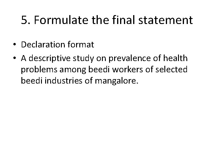 5. Formulate the final statement • Declaration format • A descriptive study on prevalence