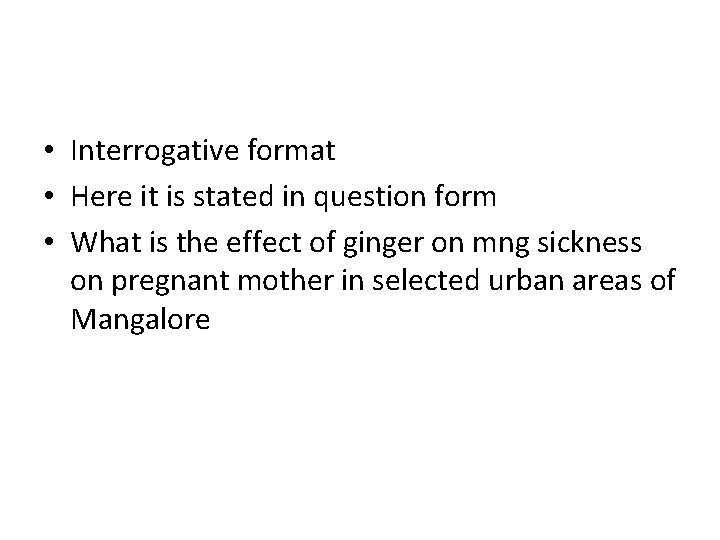  • Interrogative format • Here it is stated in question form • What