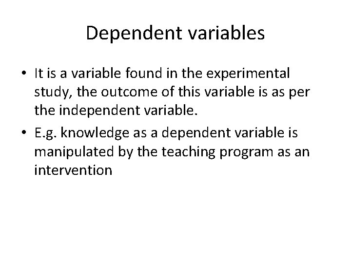 Dependent variables • It is a variable found in the experimental study, the outcome