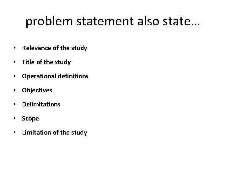 problem statement also state… • Relevance of the study • Title of the study