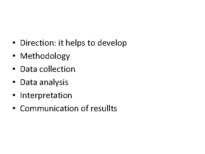  • • • Direction: it helps to develop Methodology Data collection Data analysis