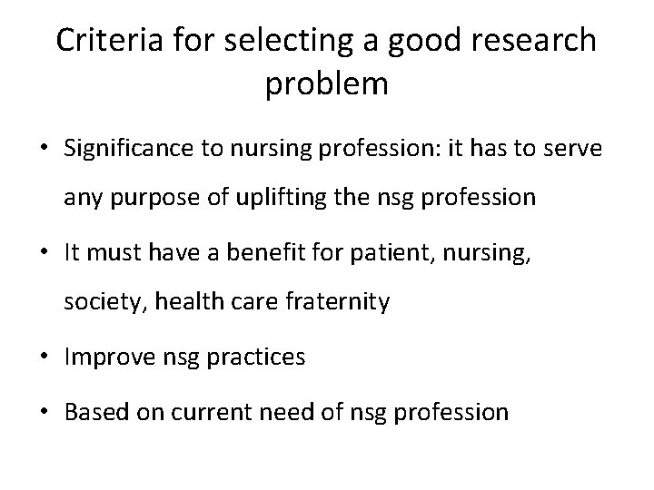 Criteria for selecting a good research problem • Significance to nursing profession: it has