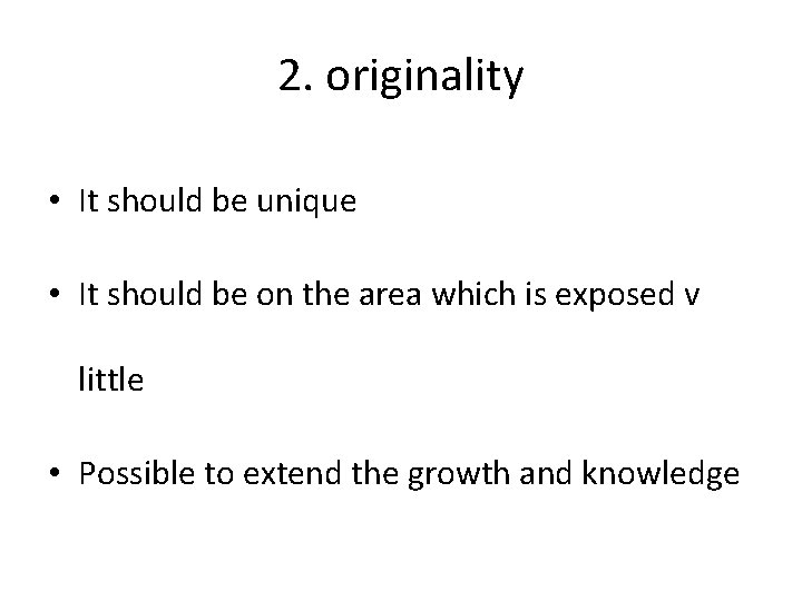 2. originality • It should be unique • It should be on the area