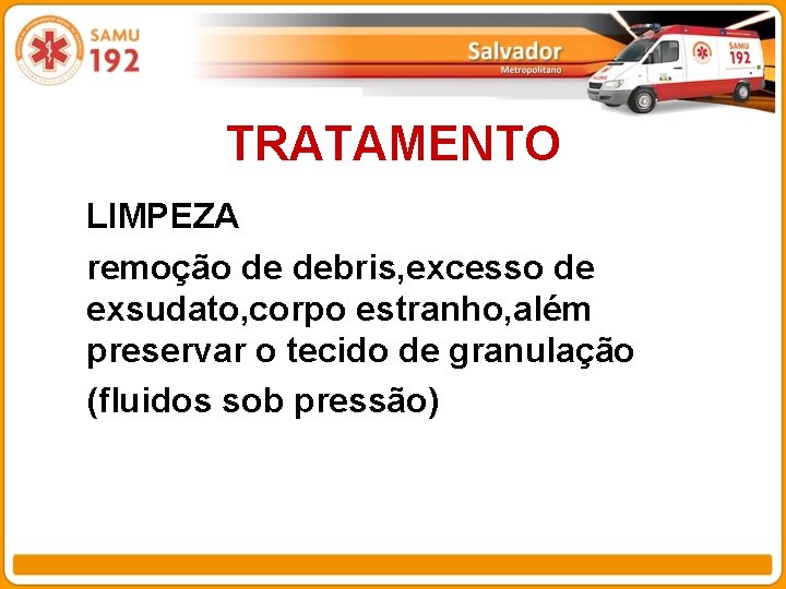 TRATAMENTO LIMPEZA remoção de debris, excesso de exsudato, corpo estranho, além preservar o tecido