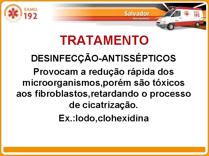 TRATAMENTO DESINFECÇÃO-ANTISSÉPTICOS Provocam a redução rápida dos microorganismos, porém são tóxicos aos fibroblastos, retardando