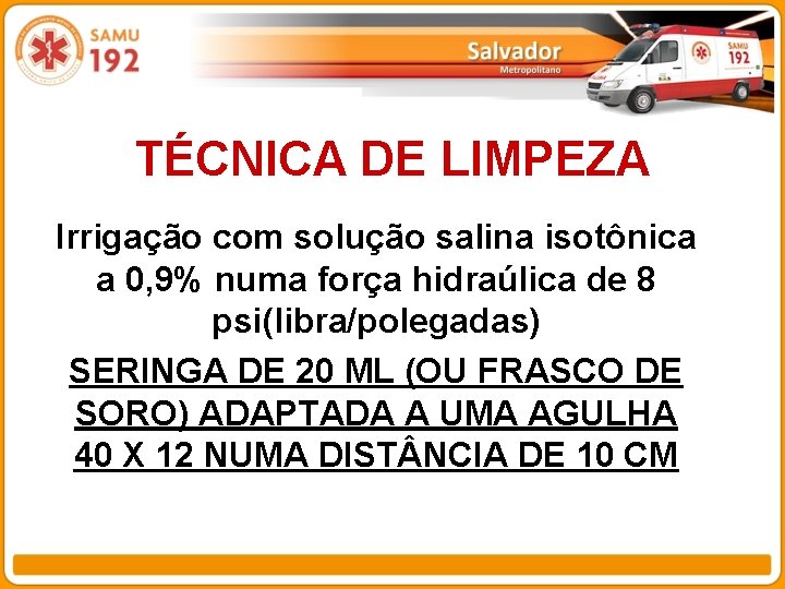 TÉCNICA DE LIMPEZA Irrigação com solução salina isotônica a 0, 9% numa força hidraúlica