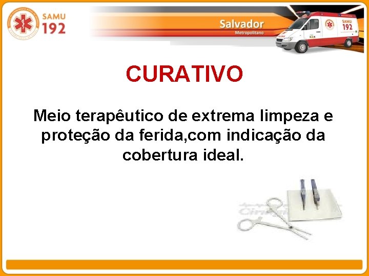 CURATIVO Meio terapêutico de extrema limpeza e proteção da ferida, com indicação da cobertura