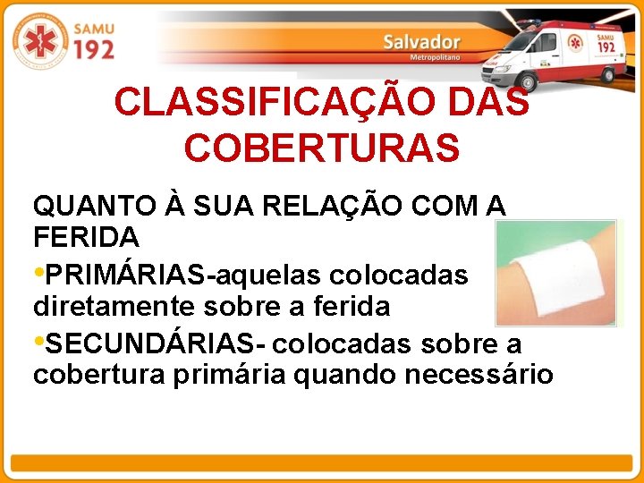 CLASSIFICAÇÃO DAS COBERTURAS QUANTO À SUA RELAÇÃO COM A FERIDA • PRIMÁRIAS-aquelas colocadas diretamente