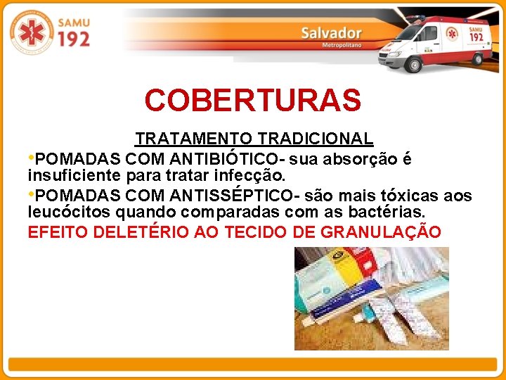 COBERTURAS TRATAMENTO TRADICIONAL • POMADAS COM ANTIBIÓTICO- sua absorção é insuficiente para tratar infecção.