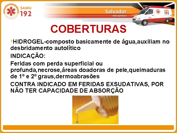 COBERTURAS • HIDROGEL-composto basicamente de água, auxiliam no desbridamento autolítico INDICAÇÃO: Feridas com perda