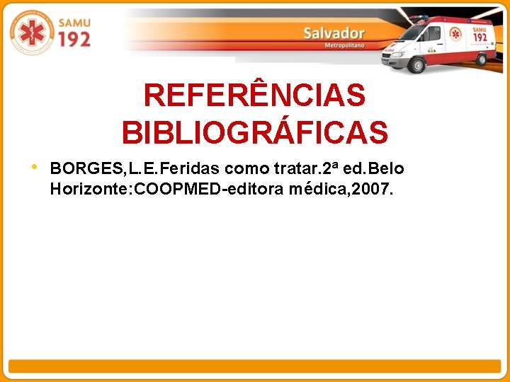 REFERÊNCIAS BIBLIOGRÁFICAS • BORGES, L. E. Feridas como tratar. 2ª ed. Belo Horizonte: COOPMED-editora