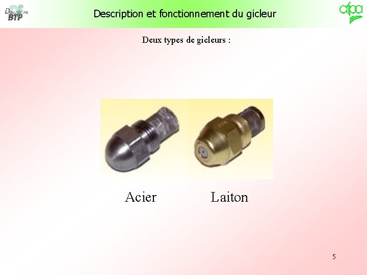 Description et fonctionnement du gicleur Deux types de gicleurs : Acier Laiton 5 